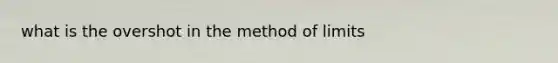 what is the overshot in the method of limits