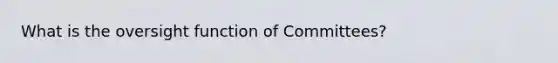 What is the oversight function of Committees?