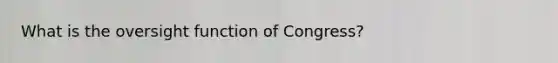 What is the oversight function of Congress?