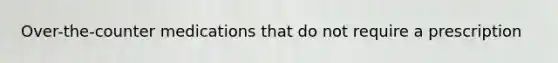 Over-the-counter medications that do not require a prescription
