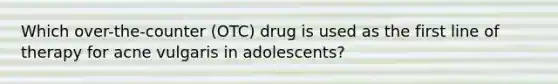 Which over-the-counter (OTC) drug is used as the first line of therapy for acne vulgaris in adolescents?