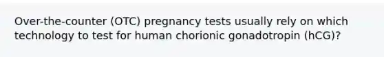 Over-the-counter (OTC) pregnancy tests usually rely on which technology to test for human chorionic gonadotropin (hCG)?