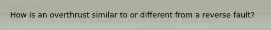 How is an overthrust similar to or different from a reverse fault?