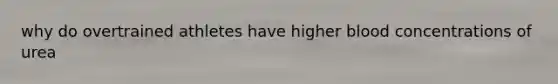 why do overtrained athletes have higher blood concentrations of urea