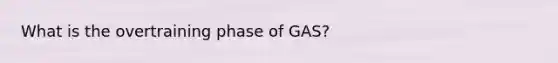 What is the overtraining phase of GAS?