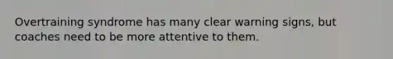 Overtraining syndrome has many clear warning signs, but coaches need to be more attentive to them.