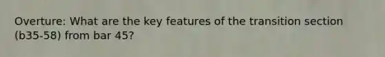 Overture: What are the key features of the transition section (b35-58) from bar 45?
