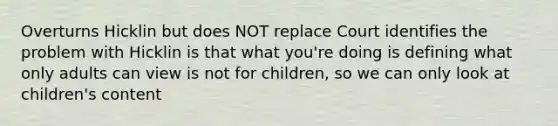 Overturns Hicklin but does NOT replace Court identifies the problem with Hicklin is that what you're doing is defining what only adults can view is not for children, so we can only look at children's content