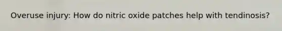 Overuse injury: How do nitric oxide patches help with tendinosis?