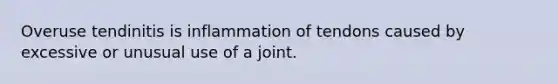 Overuse tendinitis is inflammation of tendons caused by excessive or unusual use of a joint.