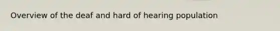 Overview of the deaf and hard of hearing population