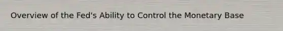 Overview of the Fed's Ability to Control the Monetary Base