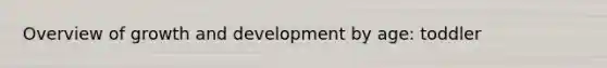 Overview of growth and development by age: toddler