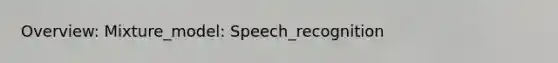 Overview: Mixture_model: Speech_recognition