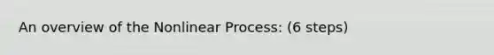 An overview of the Nonlinear Process: (6 steps)