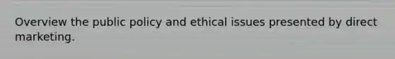 Overview the public policy and ethical issues presented by direct marketing.