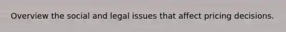 Overview the social and legal issues that affect pricing decisions.