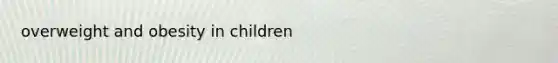 overweight and obesity in children