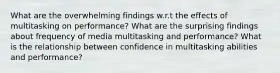 What are the overwhelming findings w.r.t the effects of multitasking on performance? What are the surprising findings about frequency of media multitasking and performance? What is the relationship between confidence in multitasking abilities and performance?