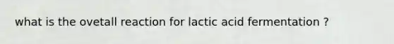 what is the ovetall reaction for lactic acid fermentation ?