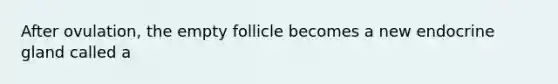 After ovulation, the empty follicle becomes a new endocrine gland called a