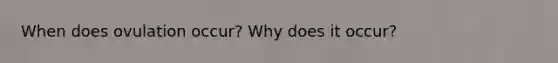 When does ovulation occur? Why does it occur?