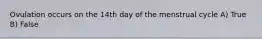 Ovulation occurs on the 14th day of the menstrual cycle A) True B) False