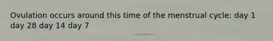 Ovulation occurs around this time of the menstrual cycle: day 1 day 28 day 14 day 7