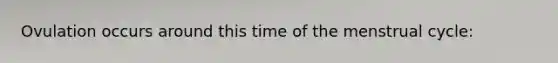Ovulation occurs around this time of the menstrual cycle: