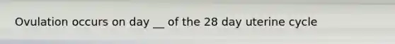 Ovulation occurs on day __ of the 28 day uterine cycle