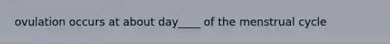 ovulation occurs at about day____ of the menstrual cycle