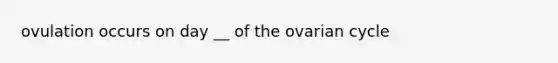 ovulation occurs on day __ of the ovarian cycle