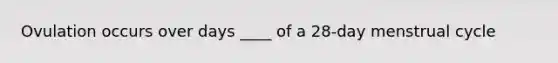 Ovulation occurs over days ____ of a 28-day menstrual cycle