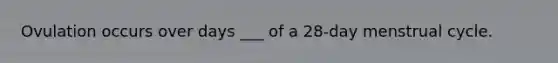 Ovulation occurs over days ___ of a 28-day menstrual cycle.