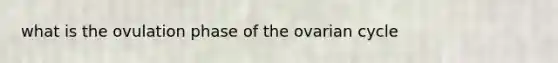 what is the ovulation phase of the ovarian cycle