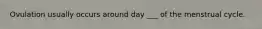 Ovulation usually occurs around day ___ of the menstrual cycle.