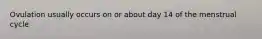 Ovulation usually occurs on or about day 14 of the menstrual cycle