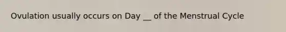 Ovulation usually occurs on Day __ of the Menstrual Cycle