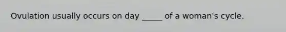 Ovulation usually occurs on day _____ of a woman's cycle.