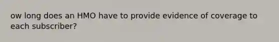 ow long does an HMO have to provide evidence of coverage to each subscriber?