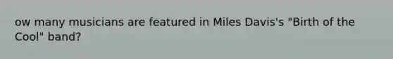 ow many musicians are featured in Miles Davis's "Birth of the Cool" band?