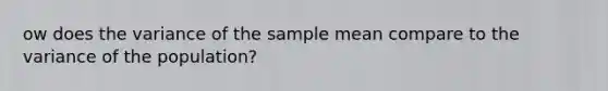 ow does the variance of the sample mean compare to the variance of the population?