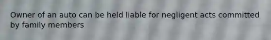 Owner of an auto can be held liable for negligent acts committed by family members