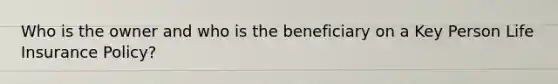 Who is the owner and who is the beneficiary on a Key Person Life Insurance Policy?