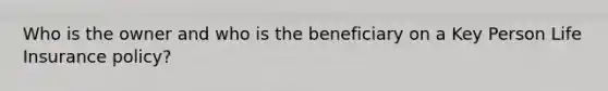 Who is the owner and who is the beneficiary on a Key Person Life Insurance policy?