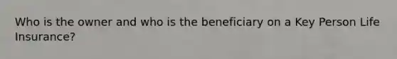 Who is the owner and who is the beneficiary on a Key Person Life Insurance?