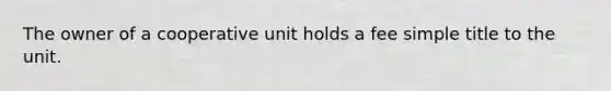 The owner of a cooperative unit holds a fee simple title to the unit.