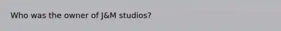 Who was the owner of J&M studios?