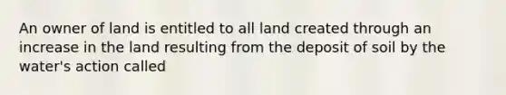 An owner of land is entitled to all land created through an increase in the land resulting from the deposit of soil by the water's action called