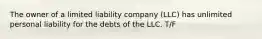 The owner of a limited liability company (LLC) has unlimited personal liability for the debts of the LLC. T/F